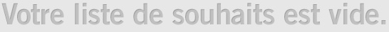 Votre liste de souhaits est vide.