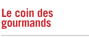 Le coin des gourmands
