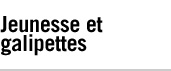 Jeunesse et galipettes