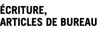ÉCRITURE - ARTICLES DE BUREAU